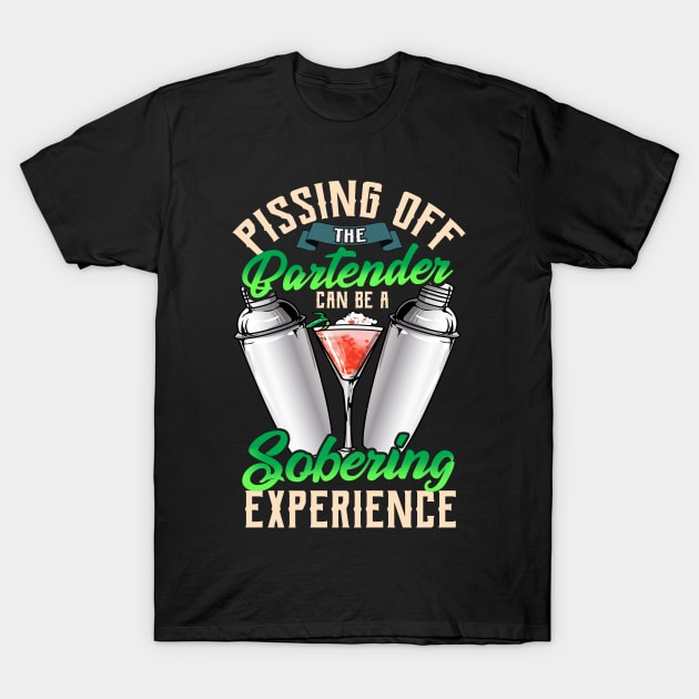 Pissing Off The Bartender Is a Sobering Experience T-Shirt by theperfectpresents